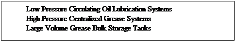 Text Box: Low Pressure Circulating Oil Lubrication Systems
High Pressure Centralized Grease Systems
Large Volume Grease Bulk Storage Tanks