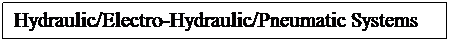 Text Box: Hydraulic/Electro-Hydraulic/Pneumatic Systems 
